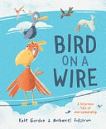 Bird on a wire / Kate Gordon & Nathaniel Eckstrom.