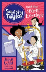 Squishy Taylor and the secret envelope / Ailsa Wild ; [illustrations by Tom Heard ; based on original characters by Ben Wood].