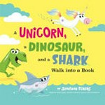 A unicorn, a dinosaur, and a shark walk into a book / by Jonathan Fenske.