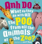 What do they do with all the poo from all of the animals at the zoo? / Anh Do, Simon Mellor + Laura Wood.