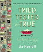 Tried, tested and true : treasured recipes and untold stories from Australia's community cookbooks / Liz Harfull.