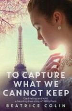 To capture what we cannot keep / Beatrice Colin.