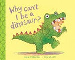 Why can't I be a dinosaur? / Kylie Westaway ; Tom Jellett.