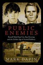 Public enemies : Russell 'Mad Dog' Cox, Ray Denning and the golden age of armed robbery / Mark Dapin.