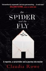 The spider and the fly : a reporter, a serial killer and a journey into murder / Claudia Rowe.