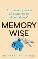 Memory-wise : how memory works and what to do when it doesn't / Anne Unkenstein.