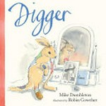 Digger / Mike Dumbleton ; illustrated by Robin Cowcher.