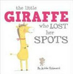 The little giraffe who lost her spots / by Jedda Robaard.
