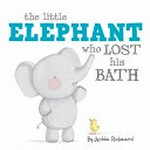 The little elephant who lost his bath / by Jedda Robaard.
