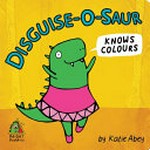 Disguise-O-Saur knows colours [Board book]. Katie Abey. Bright buddies /
