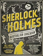 Sherlock Holmes : the Australian casebook : all new Holmes stories / edited by Christopher Sequeira ; contributions by Kerry Greenwood, [and fifteen others] ; illustrations by Philip Cornell, J. Scherpenhuizen and Marcelo Baez.
