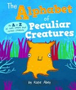 The alphabet of peculiar creatures / by Katie Abey.