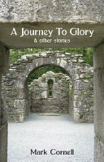 A journey to glory : & other stories / Mark Cornell.
