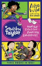 Squishy Taylor and the even more amazing adventures / Ailsa Wild ; with art by Ben Wood.