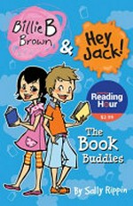 Billie B Brown & Hey Jack! by Sally Rippin ; illustrated by Aki Fukuoka. The book buddies /