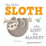The little sloth who lost his blanket / by Jedda Robaard.