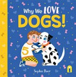 Why we love dogs! / Sophie Beer.