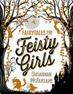 Fairytales for feisty girls / Susannah McFarlane ; [illustrated by Beth Norling, Claire Robertson, Lucinda Gifford, Sher Rill Ng].