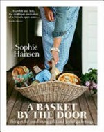 A basket by the door : recipes for comforting gifts and joyful gatherings / Sophie Hansen.