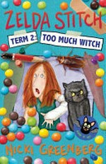 Zelda Stitch : term two: too much witch / Nicki Greenberg.