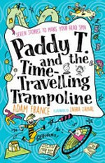 Paddy T and the time-travelling trampoline / Adam France, illustrated by Zahra Zainal.