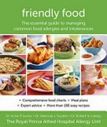 Friendly food : the essential guide to managing common food allergies and intolerances / Dr. Anne R Swain, Dr Velencia L Soutter and Dr Robert H Loblay.