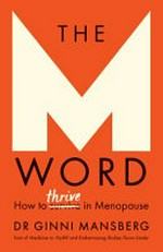 The M Word : how to thrive in menopause / Dr Ginni Mansberg.