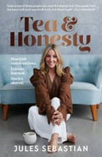 Tea & honesty : heartfelt conversations. Lessons learned. Stories shared / Jules Sebastian.