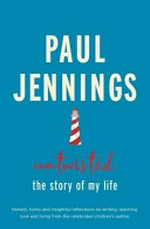 Untwisted : the story of my life / Paul Jennings.
