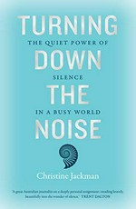Turning down the noise : the quiet power of silence in a busy world / Christine Jackman.