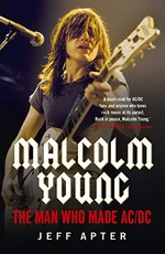 Malcolm Young : the man who made AC/DC / Jeff Apter.