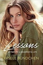 Lessons : my path to a meaningful life / Gisele Bündchen.