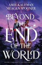 Beyond the end of the world / Amie Kaufman, Meagan Spooner.