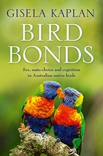Bird bonds : sex, mate-choice and cognition in Australian native birds / Gisela Kaplan.