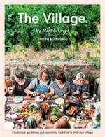 The village : grown & gathered / by Matt & Lentil ; photography by Shantanu Starick (with additional photography by Lentil Purbrick).