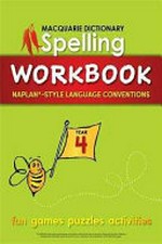Macquarie dictionary spelling workbook : NAPLAN*-style language conventions. designed and illustrated by Natalie Bowra ; educational consultants: Janelle Ho and Yvette Poshoglian. Year 4 /