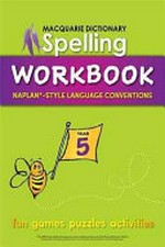 Macquarie dictionary spelling workbook : NAPLAN*-style language conventions. designed and illustrated by Natalie Bowra ; educational consultants: Janelle Ho and Yvette Poshoglian. Year 5 /