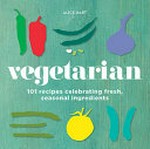 Vegetarian : 101 recipes celebrating fresh, seasonal ingredients / Alice Hart ; photographs by Lisa Linder.