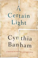 A certain light : a memoir of family, loss and hope / Cynthia Banham.