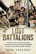 The lost battalions : a battle that could not be won. An island that could not be defended. An ally that could not be trusted / Tom Gilling.