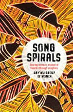 Songspirals : sharing women's wisdom of country through songlines / Gay'wu group of women.