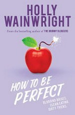 How to be perfect / Holly Wainwright.