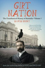 Girt nation : the unauthorised history of Australia. David Hunt. Volume 3 /