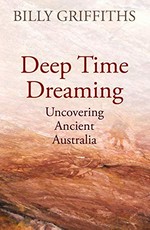 Deep time dreaming : uncovering ancient Australia / Billy Griffiths.