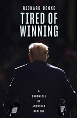 Tired of winning : a chronicle of American decline / Richard Cooke.