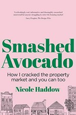 Smashed avocado : how I cracked the property market and you can too / Nicole Haddow.