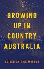 Growing up in country Australia / edited by Rick Morton.