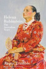 Helena Rubinstein : the Australian years / Angus Trumble ; with a foreword by Sarah Krasnostein.