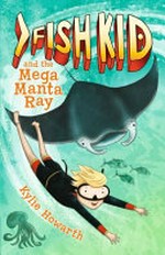 Fish Kid and the mega manta ray / Kylie Howarth.
