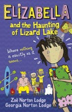 Elizabella and the haunting of Lizard Lake / Zoë Norton Lodge ; with illustrations by Georgia Norton Lodge.